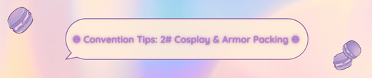 ⚉ Convention Tips: 2# Cosplay & Armor Packing ⚉