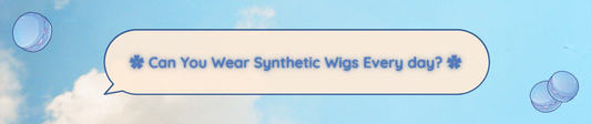 ✿ Can You Wear Synthetic Wigs Every day? ✿