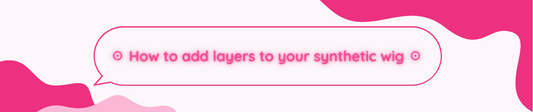 ☉ How to add layers to your synthetic wig ☉