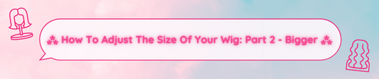 ⁂ How To Adjust The Size Of Your Wig: Part 2 - Bigger ⁂