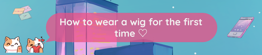 How to wear a wig for the first time ♡