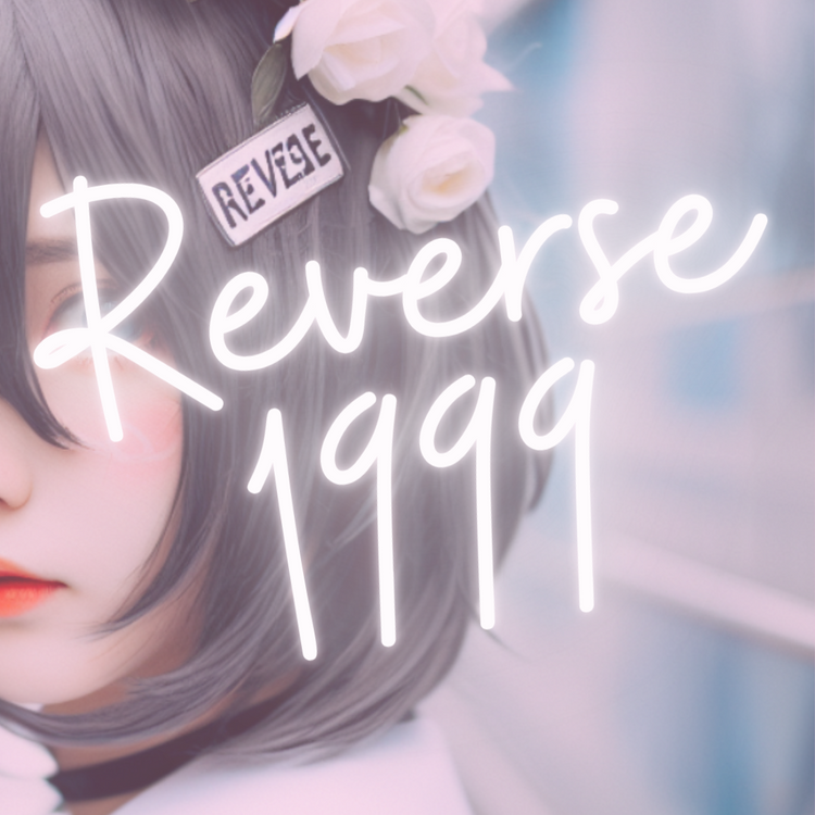 ✧ Reverse 1999 ✧